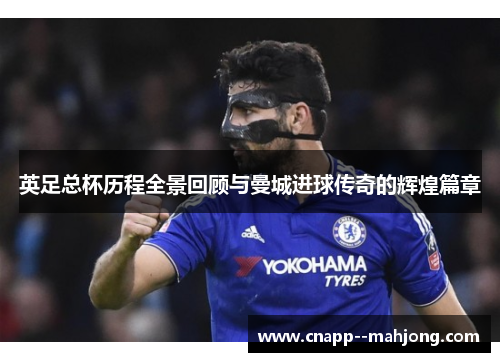 英足总杯历程全景回顾与曼城进球传奇的辉煌篇章