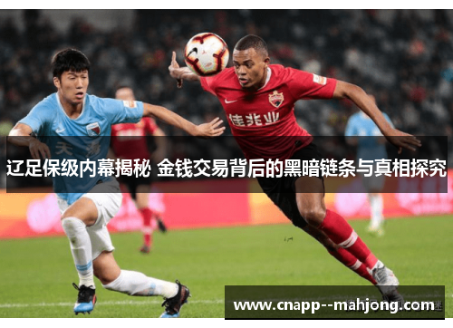 辽足保级内幕揭秘 金钱交易背后的黑暗链条与真相探究
