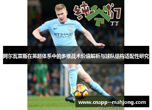 阿尔瓦雷斯在英超体系中的多维战术价值解析与球队结构适配性研究 阿尔瓦雷斯在英超体系中的多维战术价值解析与球队结构适配性研究