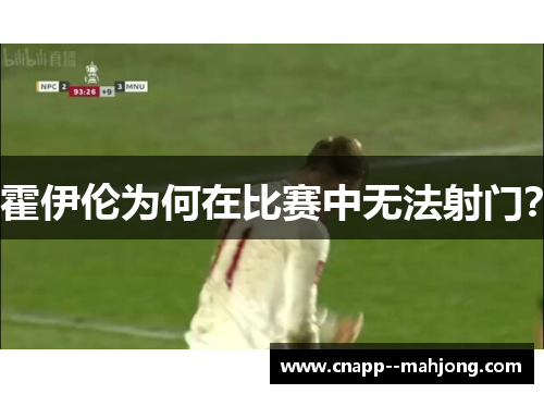 霍伊伦为何在比赛中无法射门? 霍伊伦为何在比赛中无法射门?