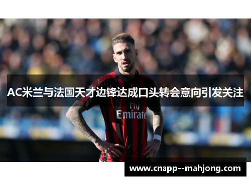 AC米兰与法国天才边锋达成口头转会意向引发关注 AC米兰与法国天才边锋达成口头转会意向引发关注