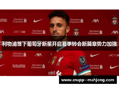 利物浦签下葡萄牙新星开启夏季转会新篇章势力加强 利物浦签下葡萄牙新星开启夏季转会新篇章势力加强