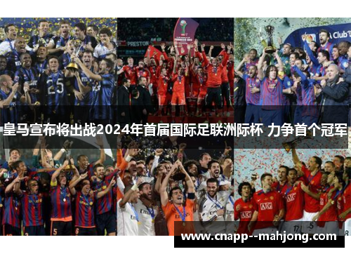 皇马宣布将出战2024年首届国际足联洲际杯 力争首个冠军
