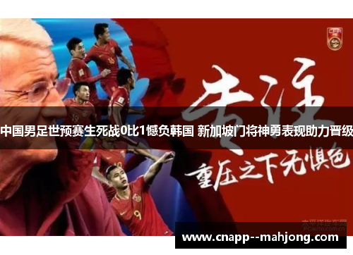中国男足世预赛生死战0比1憾负韩国 新加坡门将神勇表现助力晋级 中国男足世预赛生死战0比1憾负韩国 新加坡门将神勇表现助力晋级